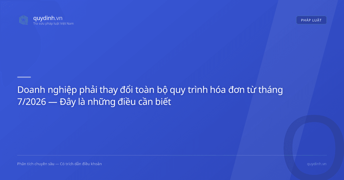 Doanh nghiệp phải thay đổi toàn bộ quy trình hóa đơn từ tháng 7/2026 — Đây là những điều cần biết