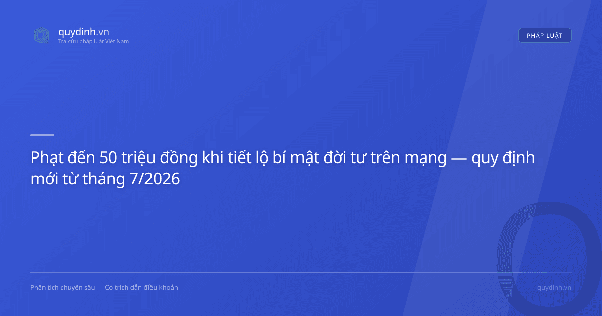 Phạt đến 50 triệu đồng khi tiết lộ bí mật đời tư trên mạng — quy định mới từ tháng 7/2026