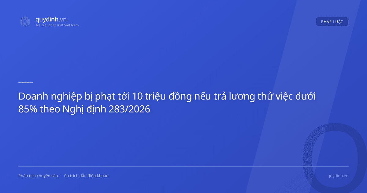 Doanh nghiệp bị phạt tới 10 triệu đồng nếu trả lương thử việc dưới 85% theo Nghị định 283/2026