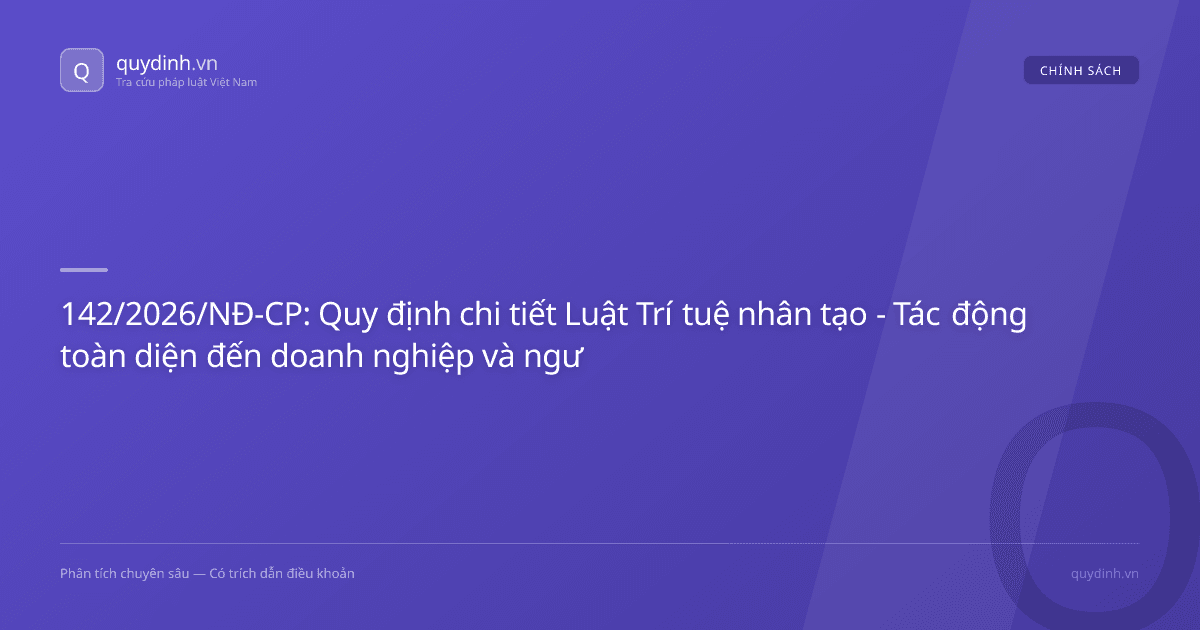 142/2026/NĐ-CP: Quy định chi tiết Luật Trí tuệ nhân tạo - Tác động toàn diện đến doanh nghiệp và người lao động