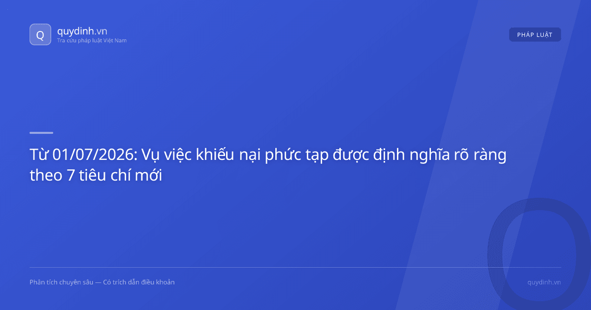 Từ 01/07/2026: Vụ việc khiếu nại phức tạp được định nghĩa rõ ràng theo 7 tiêu chí mới