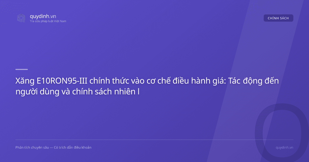 Xăng E10RON95-III chính thức vào cơ chế điều hành giá: Tác động đến người dùng và chính sách nhiên liệu sinh học