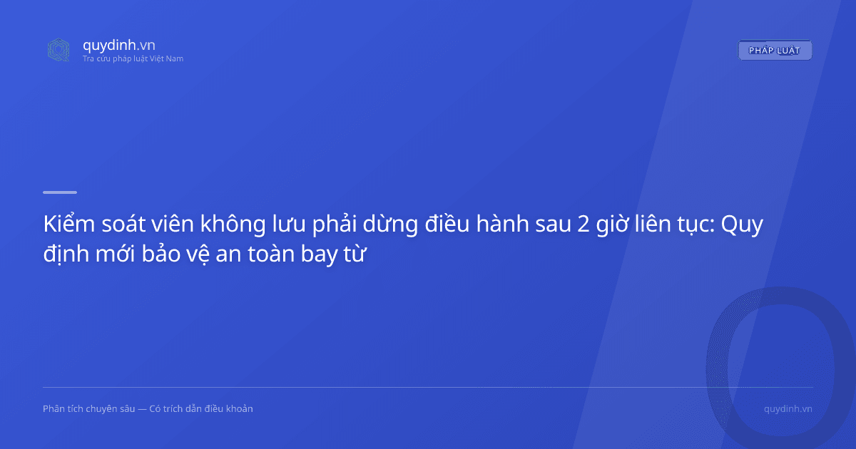 Kiểm soát viên không lưu phải dừng điều hành sau 2 giờ liên tục: Quy định mới bảo vệ an toàn bay từ tháng 7/2026