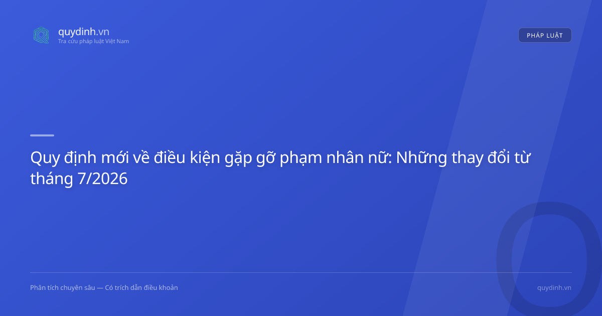 Quy định mới về điều kiện gặp gỡ phạm nhân nữ: Những thay đổi từ tháng 7/2026