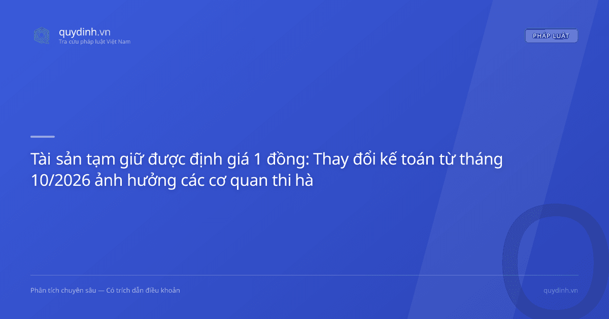 Tài sản tạm giữ được định giá 1 đồng: Thay đổi kế toán từ tháng 10/2026 ảnh hưởng các cơ quan thi hành án