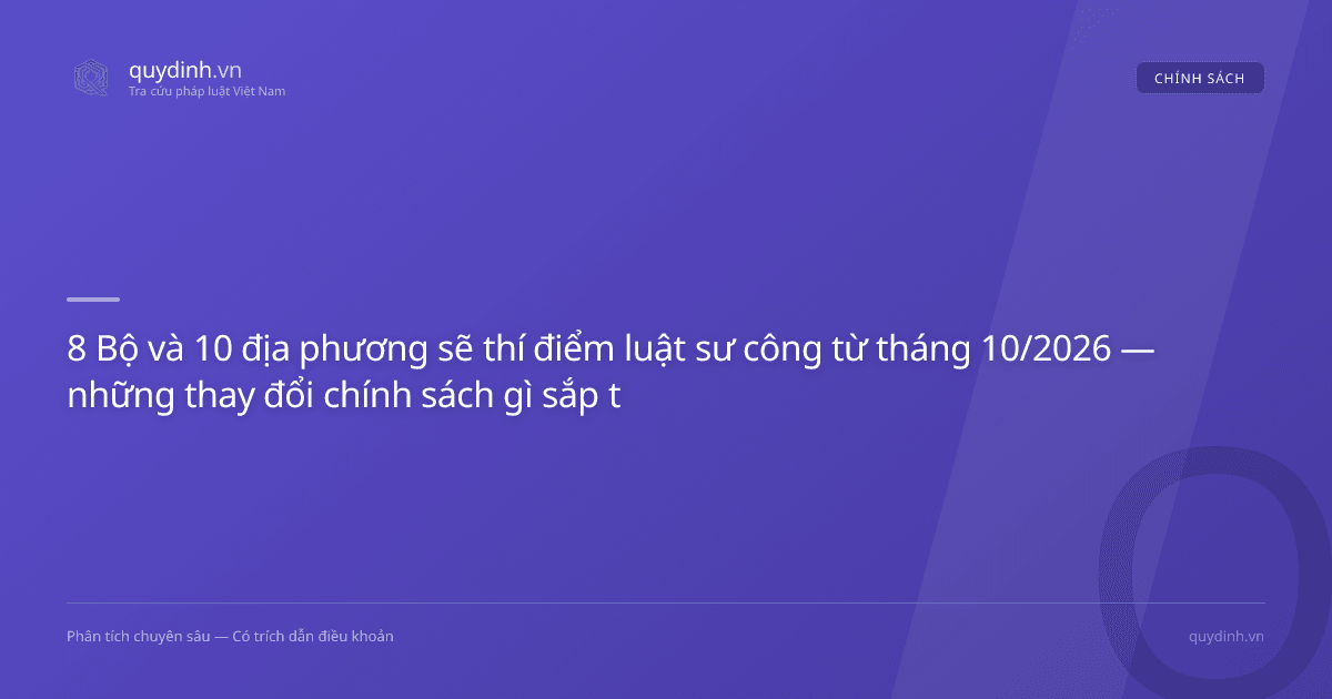 8 Bộ và 10 địa phương sẽ thí điểm luật sư công từ tháng 10/2026 — những thay đổi chính sách gì sắp tới?