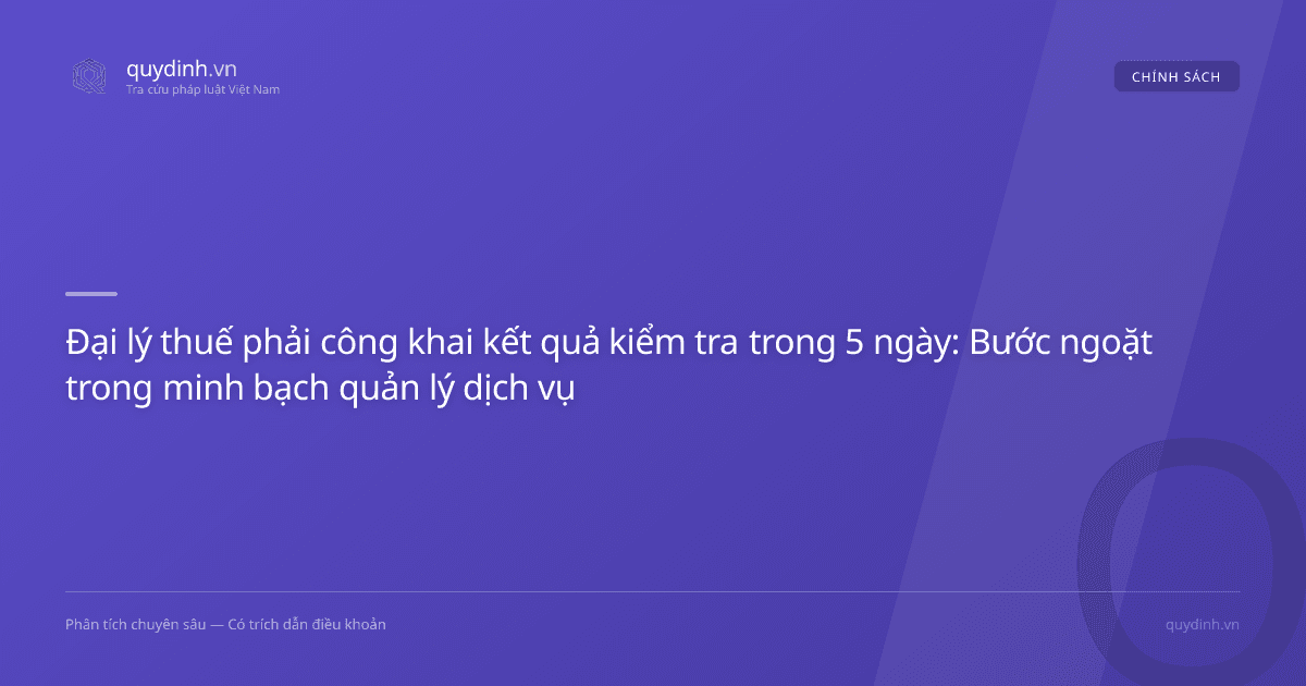 Đại lý thuế phải công khai kết quả kiểm tra trong 5 ngày: Bước ngoặt trong minh bạch quản lý dịch vụ thuế