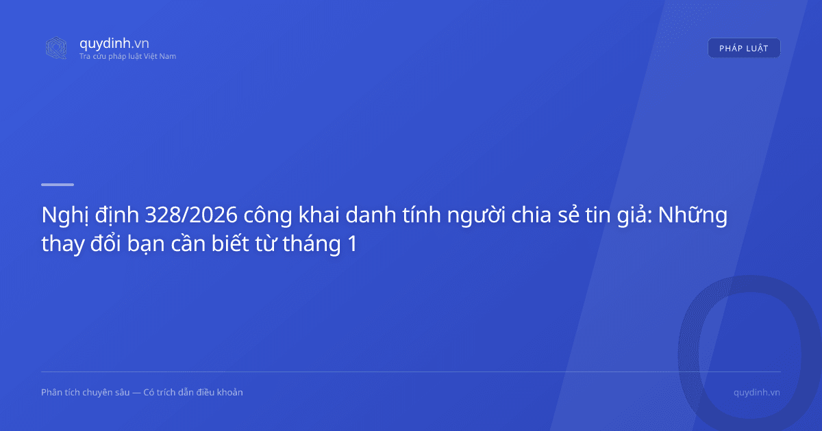 Nghị định 328/2026 công khai danh tính người chia sẻ tin giả: Những thay đổi bạn cần biết từ tháng 10