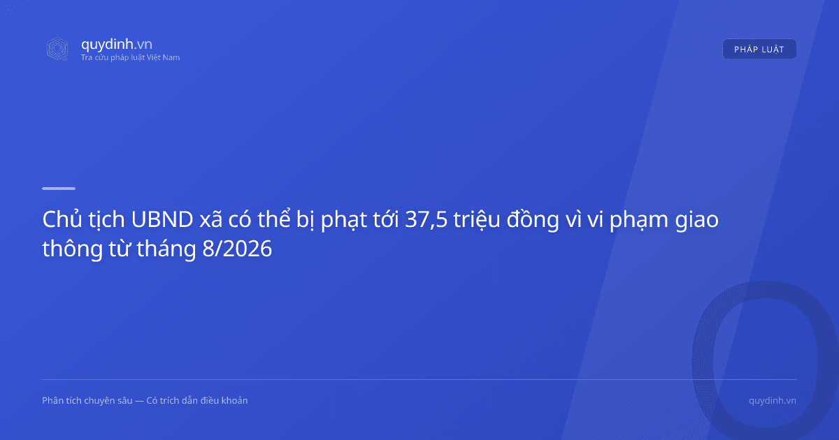 Chủ tịch UBND xã có thể bị phạt tới 37,5 triệu đồng vì vi phạm giao thông từ tháng 8/2026