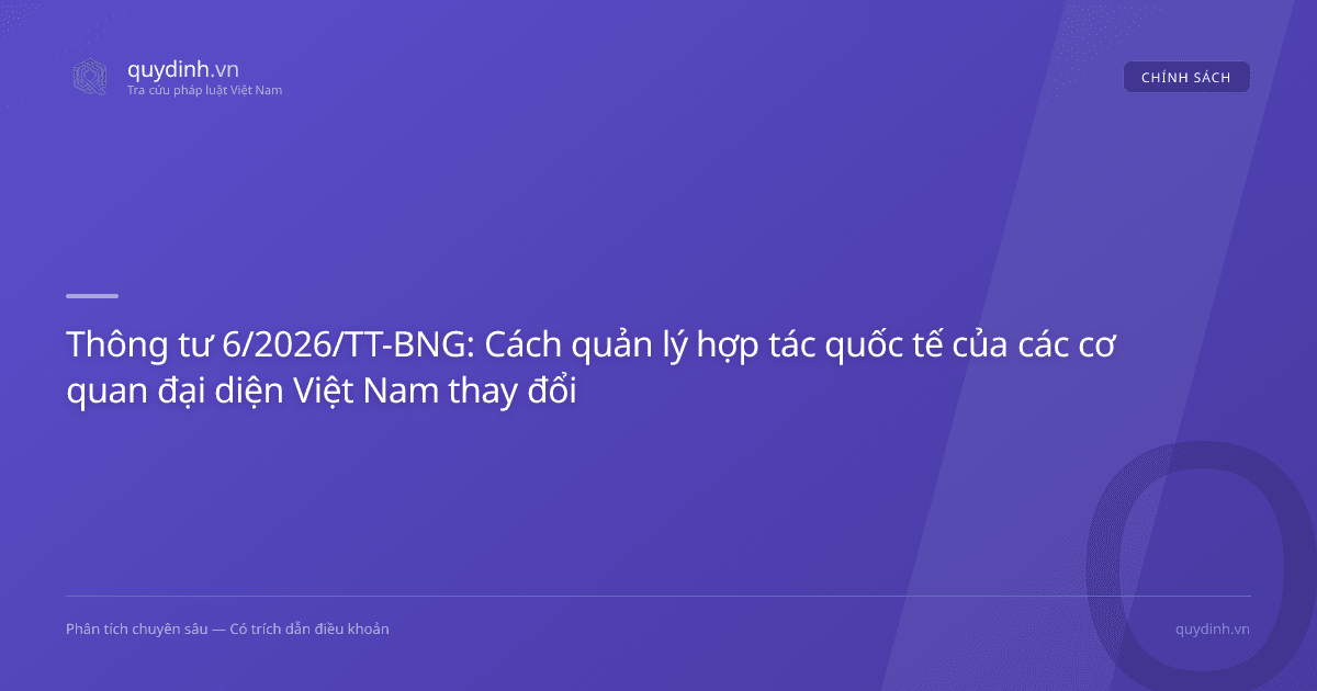 Thông tư 6/2026/TT-BNG: Cách quản lý hợp tác quốc tế của các cơ quan đại diện Việt Nam thay đổi