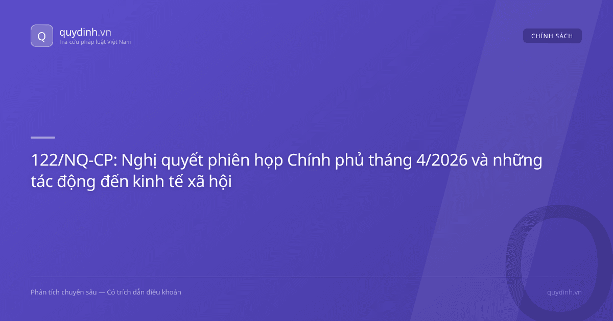 122/NQ-CP: Nghị quyết phiên họp Chính phủ tháng 4/2026 và những tác động đến kinh tế xã hội