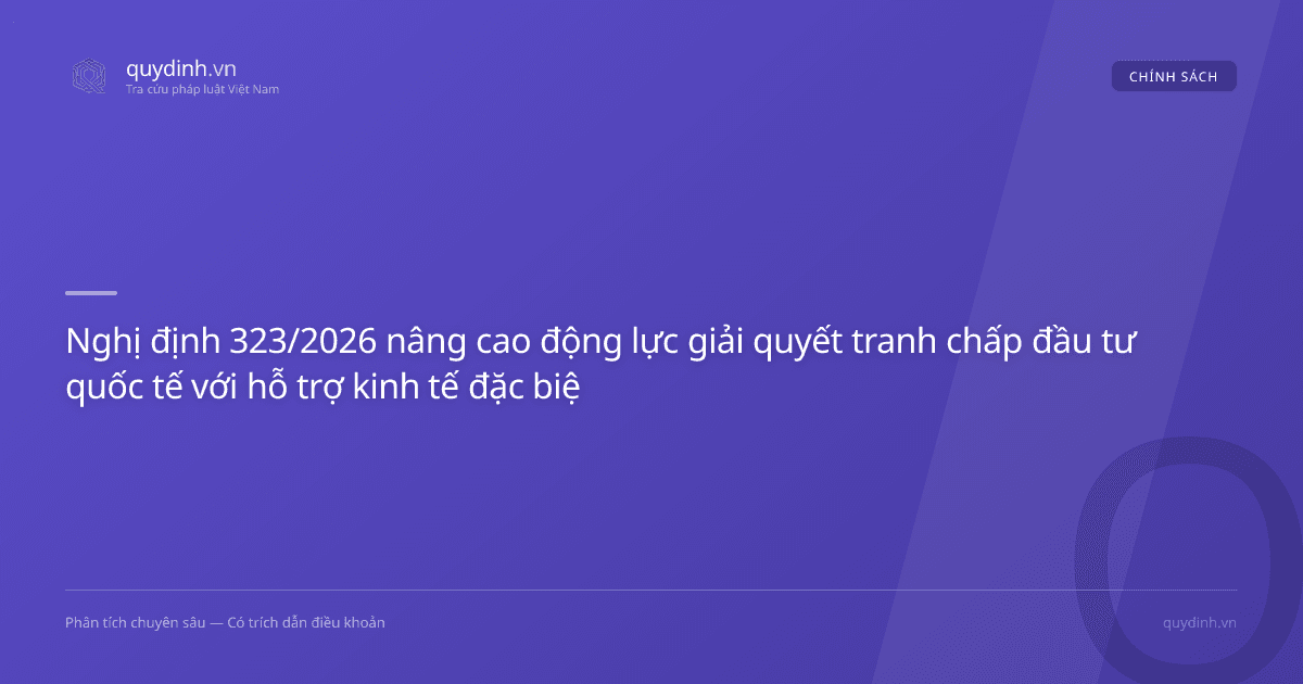 Nghị định 323/2026 nâng cao động lực giải quyết tranh chấp đầu tư quốc tế với hỗ trợ kinh tế đặc biệt