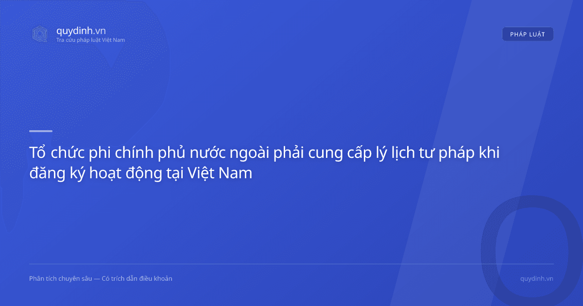 Tổ chức phi chính phủ nước ngoài phải cung cấp lý lịch tư pháp khi đăng ký hoạt động tại Việt Nam