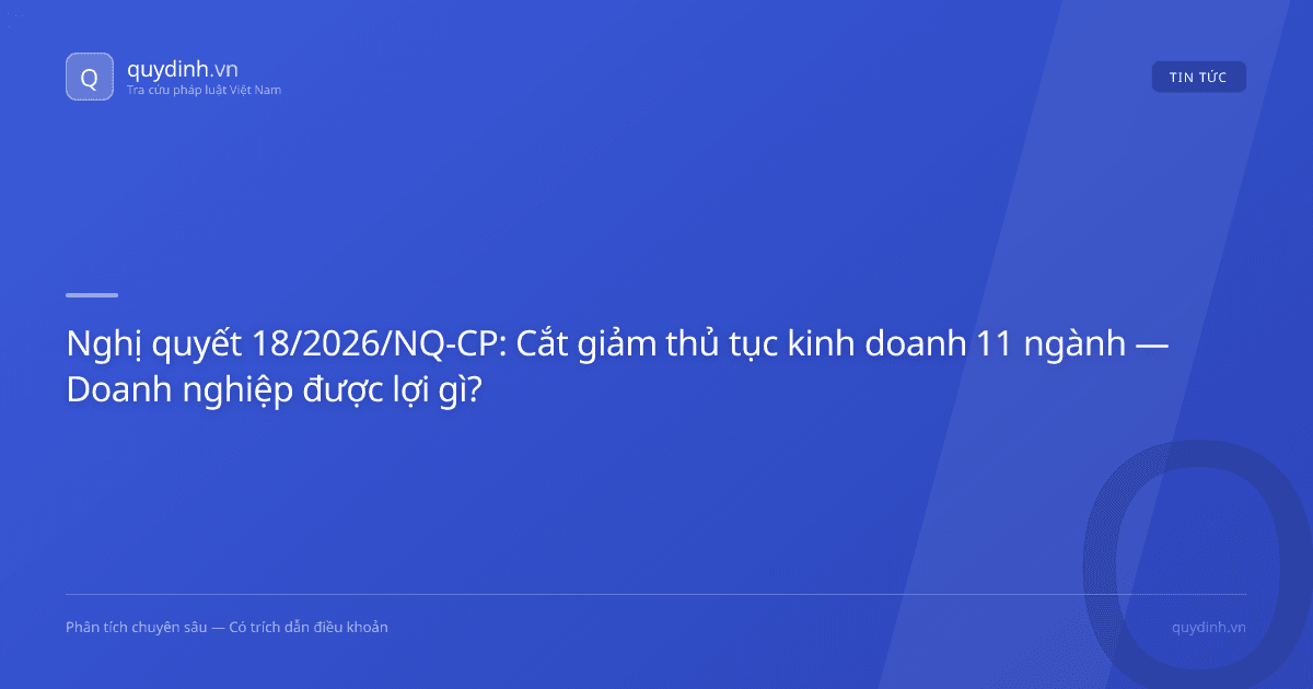 Nghị quyết 18/2026/NQ-CP: Cắt giảm thủ tục kinh doanh 11 ngành — Doanh nghiệp được lợi gì?