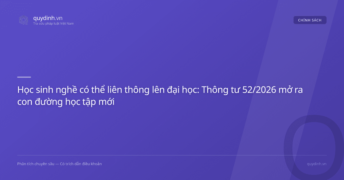 Học sinh nghề có thể liên thông lên đại học: Thông tư 52/2026 mở ra con đường học tập mới