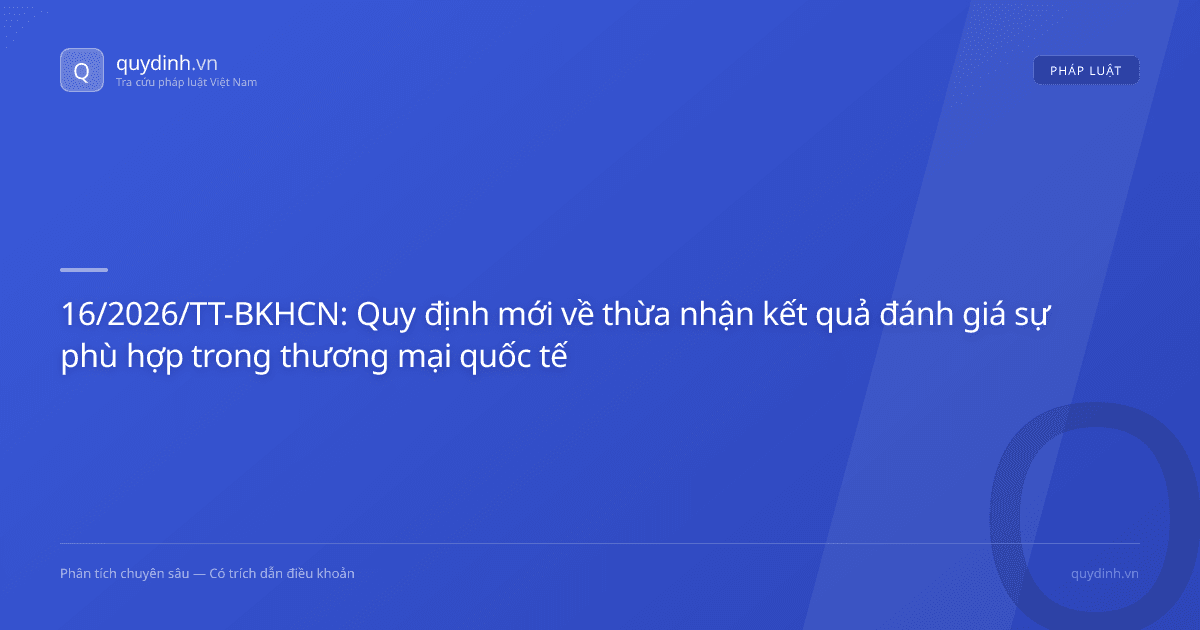 16/2026/TT-BKHCN: Quy định mới về thừa nhận kết quả đánh giá sự phù hợp trong thương mại quốc tế
