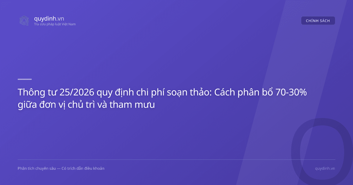 Thông tư 25/2026 quy định chi phí soạn thảo: Cách phân bổ 70-30% giữa đơn vị chủ trì và tham mưu