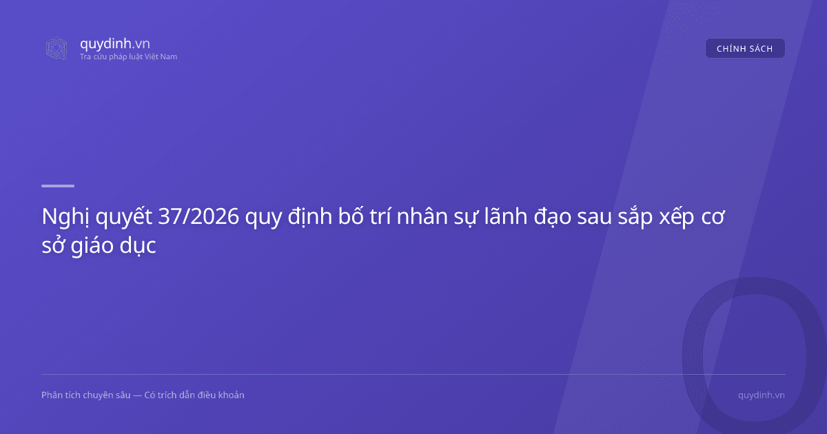 Nghị quyết 37/2026 quy định bố trí nhân sự lãnh đạo sau sắp xếp cơ sở giáo dục