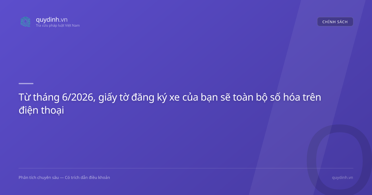 Từ tháng 6/2026, giấy tờ đăng ký xe của bạn sẽ toàn bộ số hóa trên điện thoại