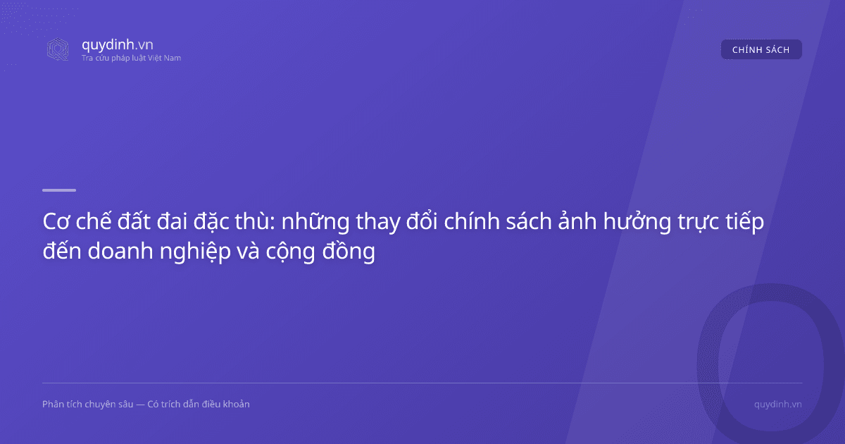 Cơ chế đất đai đặc thù: những thay đổi chính sách ảnh hưởng trực tiếp đến doanh nghiệp và cộng đồng