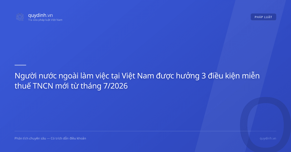 Người nước ngoài làm việc tại Việt Nam được hưởng 3 điều kiện miễn thuế TNCN mới từ tháng 7/2026