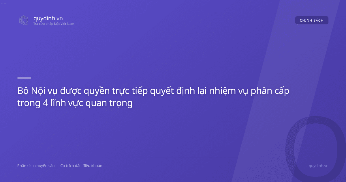 Bộ Nội vụ được quyền trực tiếp quyết định lại nhiệm vụ phân cấp trong 4 lĩnh vực quan trọng