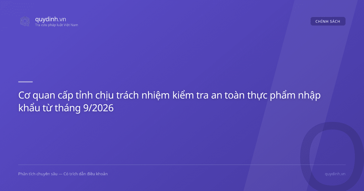 Cơ quan cấp tỉnh chịu trách nhiệm kiểm tra an toàn thực phẩm nhập khẩu từ tháng 9/2026