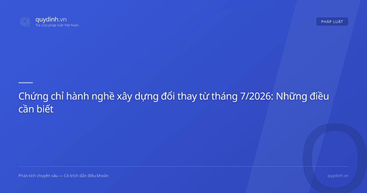 Chứng chỉ hành nghề xây dựng đổi thay từ tháng 7/2026: Những điều cần biết