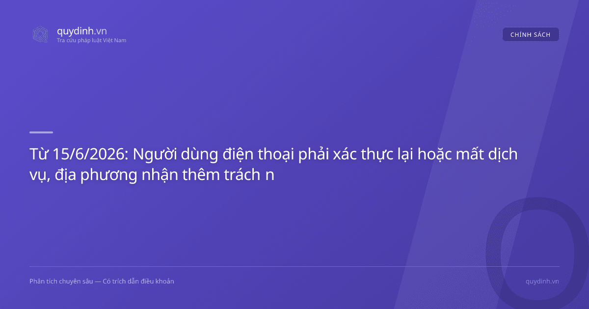 Từ 15/6/2026: Người dùng điện thoại phải xác thực lại hoặc mất dịch vụ, địa phương nhận thêm trách nhiệm lao động