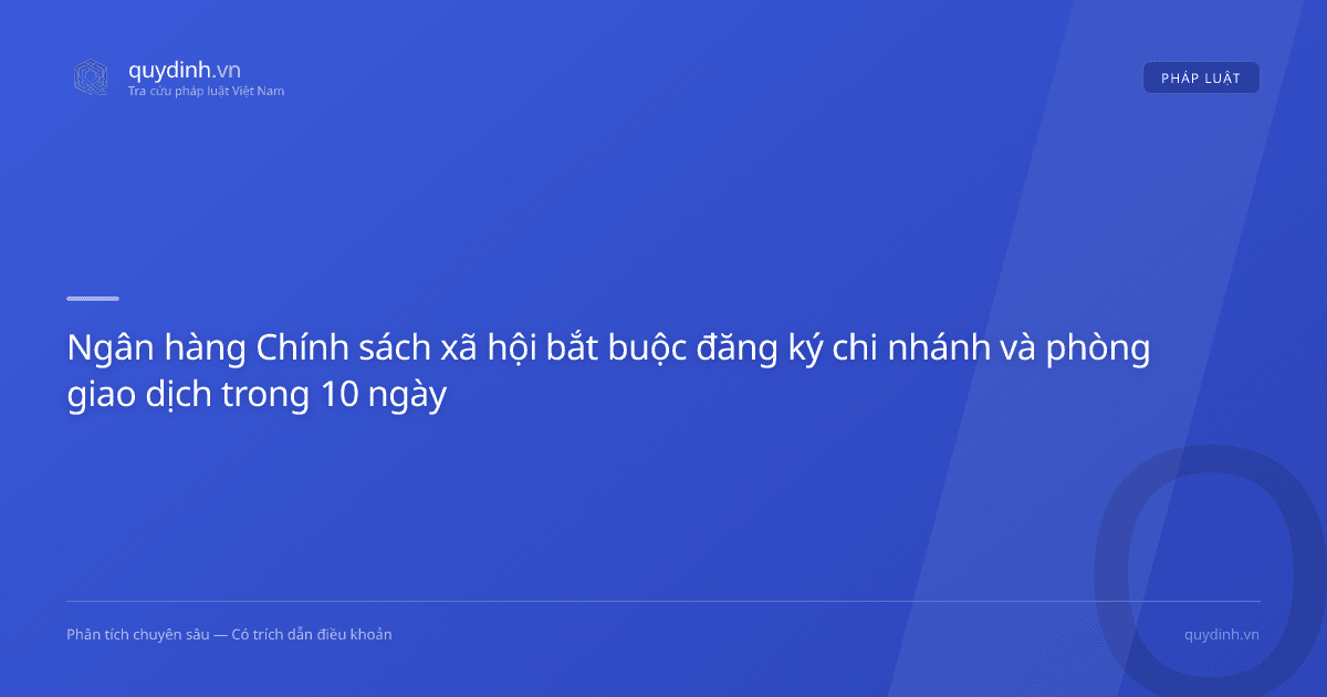 Ngân hàng Chính sách xã hội bắt buộc đăng ký chi nhánh và phòng giao dịch trong 10 ngày