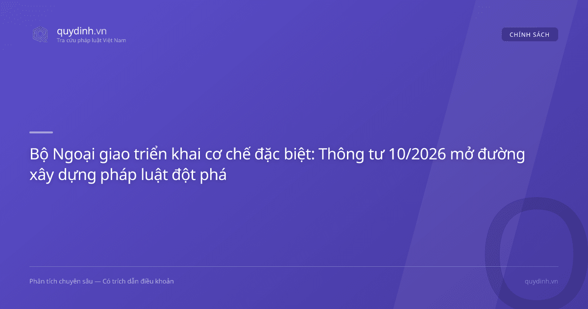 Bộ Ngoại giao triển khai cơ chế đặc biệt: Thông tư 10/2026 mở đường xây dựng pháp luật đột phá