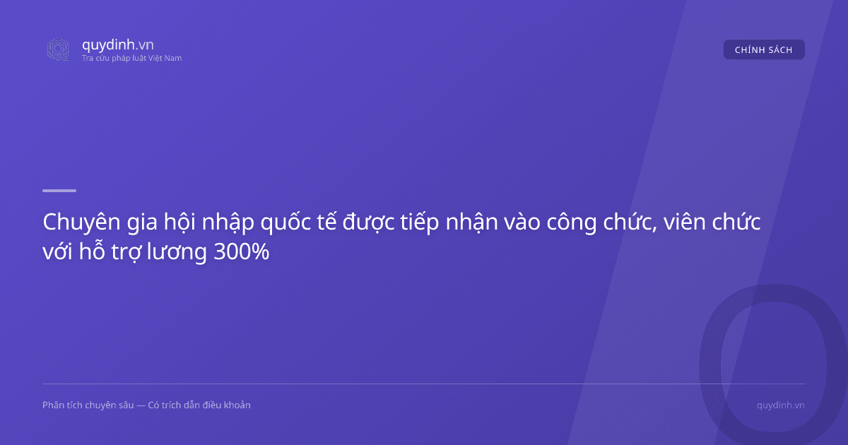 Chuyên gia hội nhập quốc tế được tiếp nhận vào công chức, viên chức với hỗ trợ lương 300%