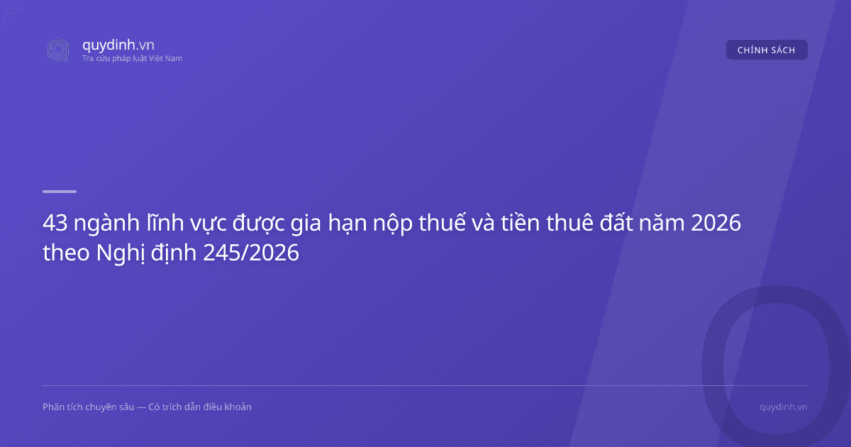 43 ngành lĩnh vực được gia hạn nộp thuế và tiền thuê đất năm 2026 theo Nghị định 245/2026