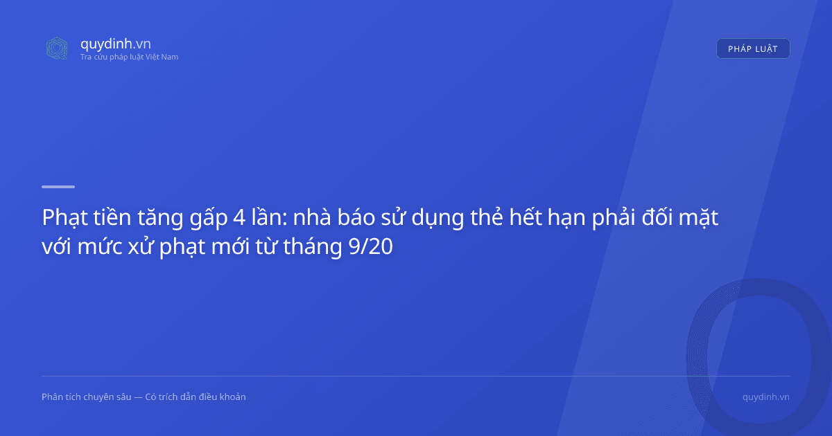 Phạt tiền tăng gấp 4 lần: nhà báo sử dụng thẻ hết hạn phải đối mặt với mức xử phạt mới từ tháng 9/2026