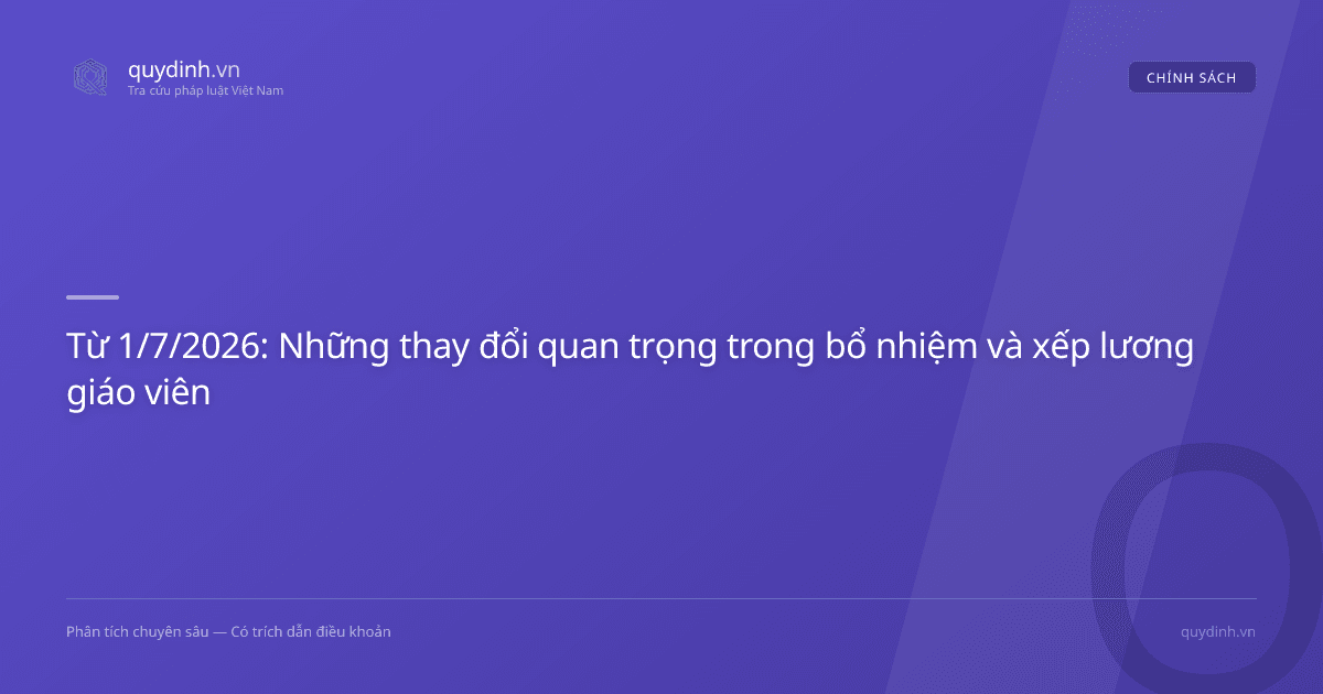Từ 1/7/2026: Những thay đổi quan trọng trong bổ nhiệm và xếp lương giáo viên