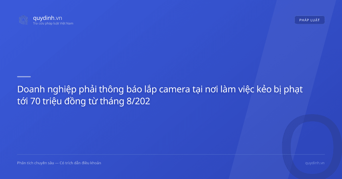 Doanh nghiệp phải thông báo lắp camera tại nơi làm việc kẻo bị phạt tới 70 triệu đồng từ tháng 8/2026