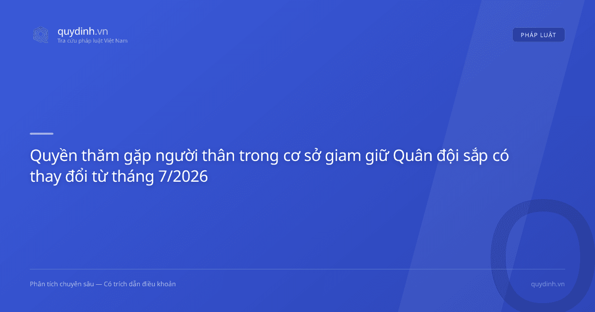 Quyền thăm gặp người thân trong cơ sở giam giữ Quân đội sắp có thay đổi từ tháng 7/2026