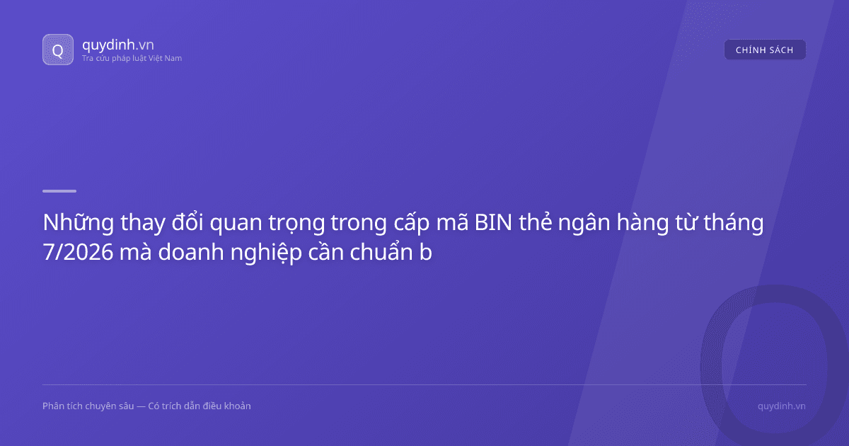 Những thay đổi quan trọng trong cấp mã BIN thẻ ngân hàng từ tháng 7/2026 mà doanh nghiệp cần chuẩn bị
