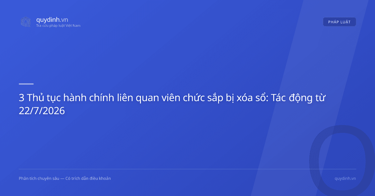 3 Thủ tục hành chính liên quan viên chức sắp bị xóa sổ: Tác động từ 22/7/2026