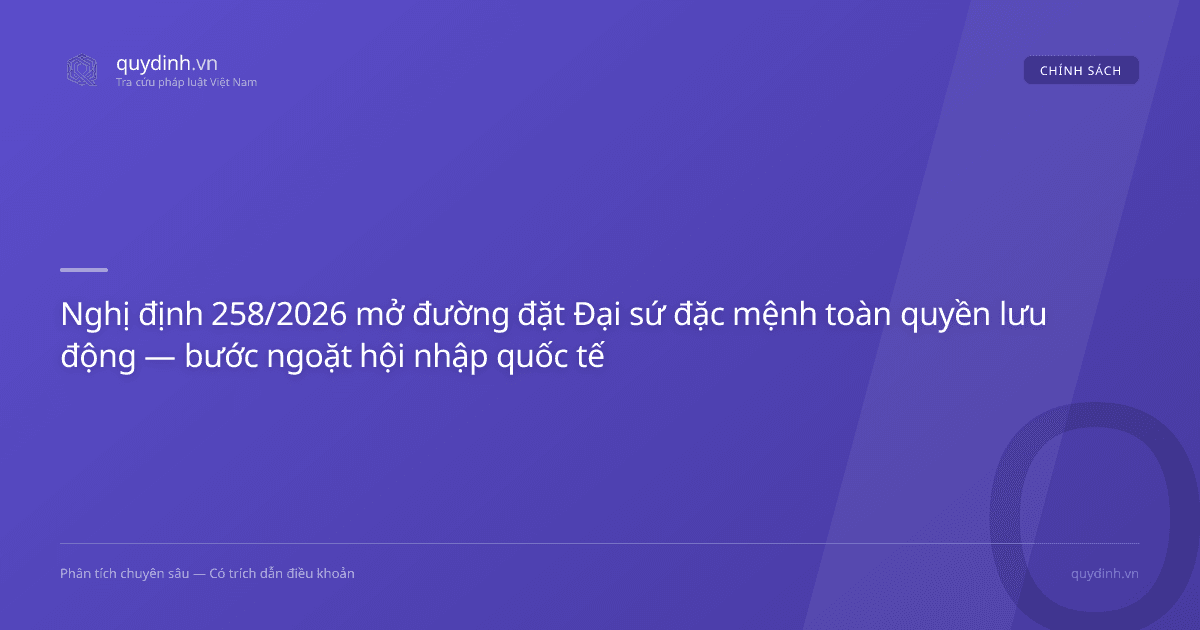 Nghị định 258/2026 mở đường đặt Đại sứ đặc mệnh toàn quyền lưu động — bước ngoặt hội nhập quốc tế