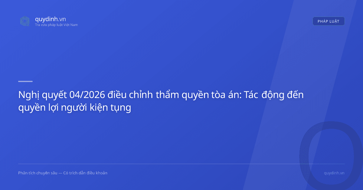Nghị quyết 04/2026 điều chỉnh thẩm quyền tòa án: Tác động đến quyền lợi người kiện tụng
