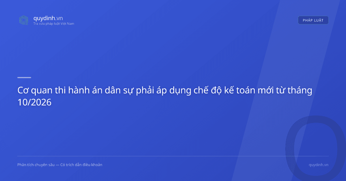 Cơ quan thi hành án dân sự phải áp dụng chế độ kế toán mới từ tháng 10/2026