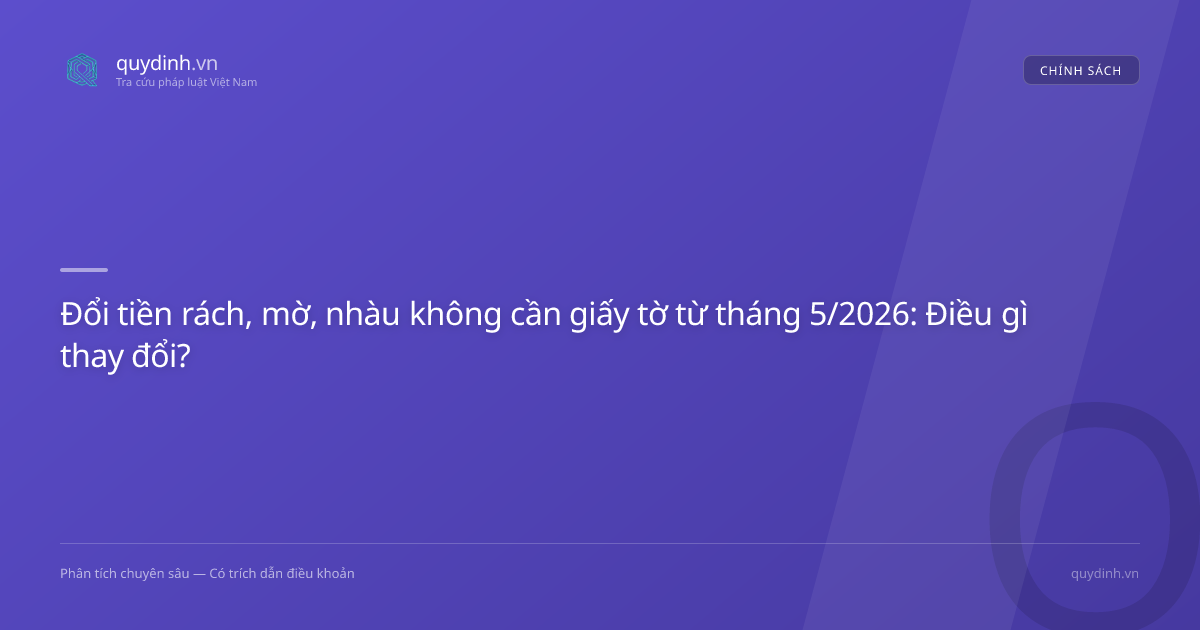 Đổi tiền rách, mờ, nhàu không cần giấy tờ từ tháng 5/2026: Điều gì thay đổi?