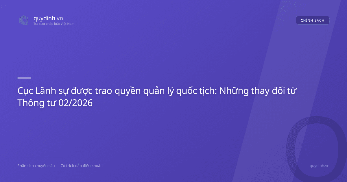 Cục Lãnh sự được trao quyền quản lý quốc tịch: Những thay đổi từ Thông tư 02/2026