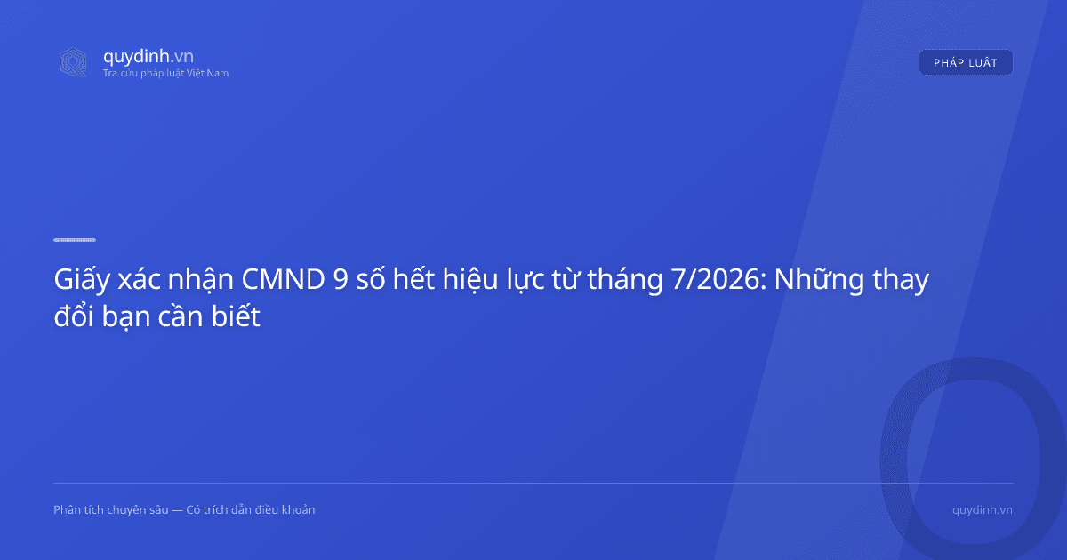 Giấy xác nhận CMND 9 số hết hiệu lực từ tháng 7/2026: Những thay đổi bạn cần biết