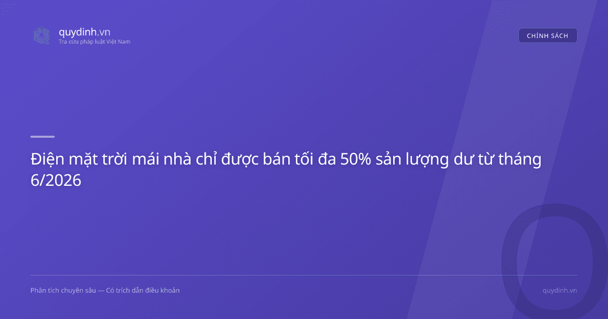 Điện mặt trời mái nhà chỉ được bán tối đa 50% sản lượng dư từ tháng 6/2026