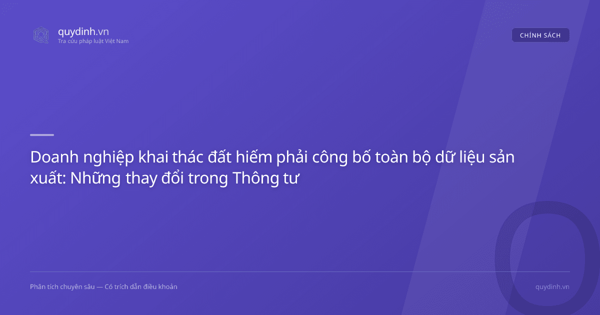 Doanh nghiệp khai thác đất hiếm phải công bố toàn bộ dữ liệu sản xuất: Những thay đổi trong Thông tư 04/2026