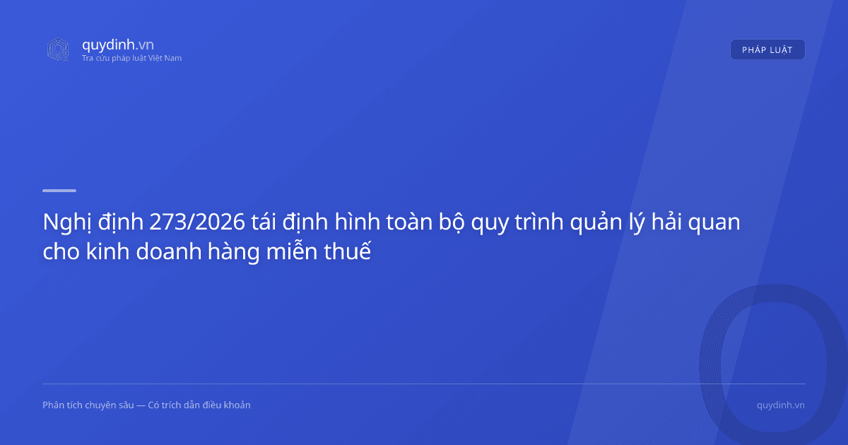 Nghị định 273/2026 tái định hình toàn bộ quy trình quản lý hải quan cho kinh doanh hàng miễn thuế